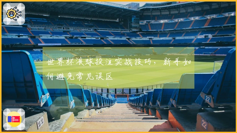 世界杯滚球投注实战技巧，新手如何避免常见误区